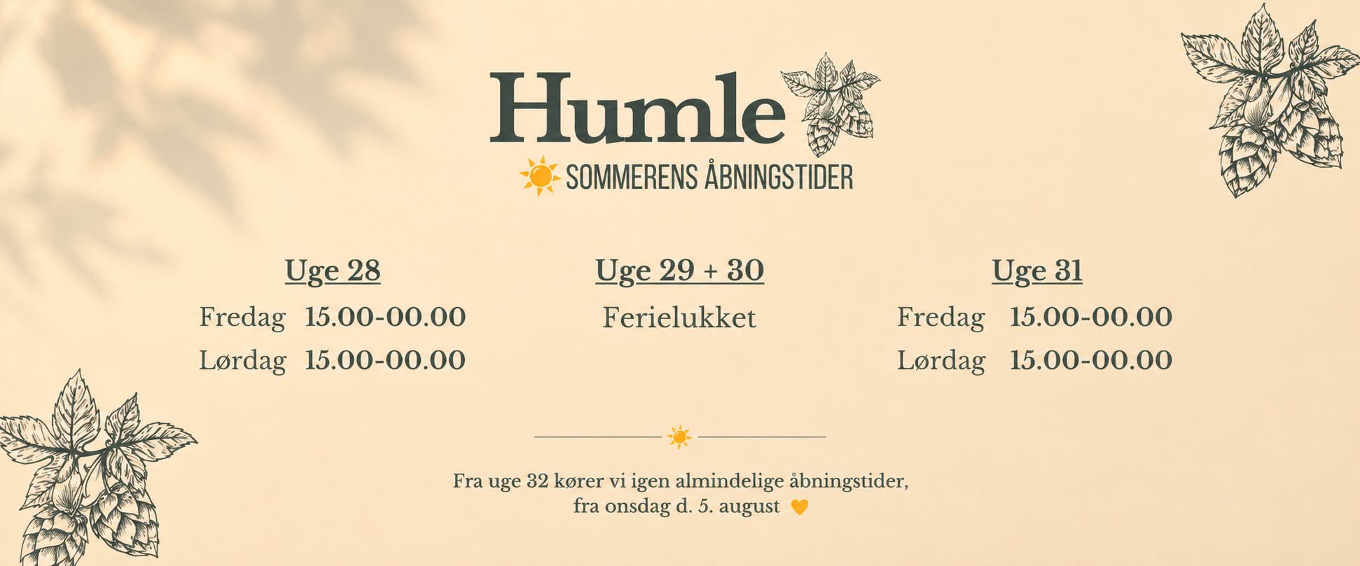 Sommerens åbningstider på Humle Ølbar: Uge 28 fredag og lørdag 15.00–00.00, uge 29 og 30 ferielukket, uge 31 fredag og lørdag 15.00–00.00. Fra uge 32 kører vi igen almindelige åbningstider, fra onsdag d. 5. august.